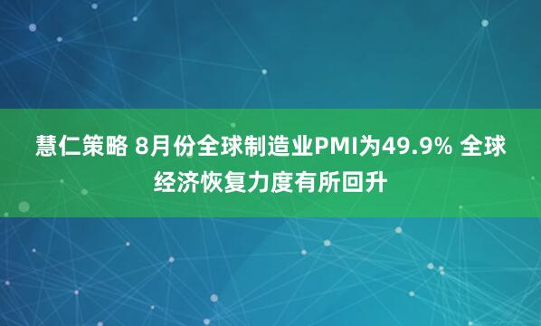 慧仁策略 8月份全球制造业PMI为49.9% 全球经济恢复力度有所回升
