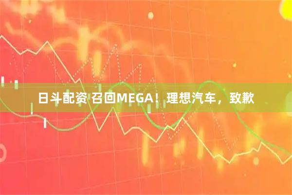 日斗配资 召回MEGA!理想汽车,致歉