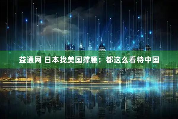 益通网 日本找美国撑腰:都这么看待中国