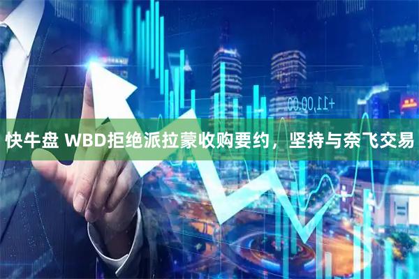 快牛盘 WBD拒绝派拉蒙收购要约，坚持与奈飞交易